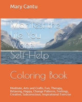 Manifest the Life You Want: Self-Help Coloring Book: Meditate, Arts and Crafts, Fun, Therapy, Relaxing, Happy, Change Patterns, Feelings, Creative, Subconscious, Inspirational Exercise (Lighter Self) B088BBPDWT Book Cover