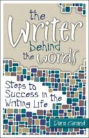 The Writer Behind the Words: Steps to Success in the Writing Life 0984758631 Book Cover