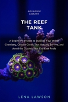 The Reef Tank: A Beginner's System to Stabilize Your Water Chemistry, Choose Corals That Actually Survive, and Avoid the Crashes That End First Reefs (Aquarium Library) B0HC1NS512 Book Cover