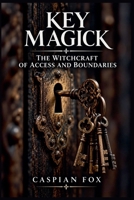 Key Magick: The Witchcraft Of Access And Boundaries (The Living Witchcraft Library) B0HHV6DQPT Book Cover