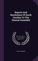 Reports And Resolutions Of South Carolina To The General Assembly 1179677048 Book Cover