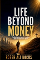 LIFE BEYOND MONEY: Finding Contentment, Freedom, and True Riches in Christ B0H7751FBS Book Cover