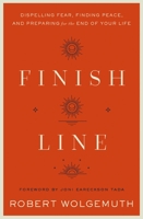 Finish Line: Dispelling Fear, Finding Peace, and Preparing for the End of Your Life 0310364892 Book Cover