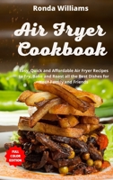 Air Fryer Cookbook: Easy, Quick and Affordable Air Fryer Recipes to Fry, Bake and Roast all the Best Dishes for Your Family and Friends 1914048733 Book Cover