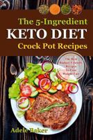The 5-Ingredient Keto Diet Crock Pot Recipes 1982047364 Book Cover