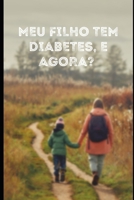 Meu filho tem diabetes, e agora?: Um guia para pais de crianças recém-diagnosticadas B0BW32LWRG Book Cover