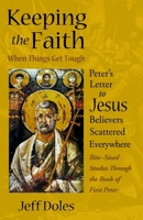 Keeping the Faith When Things Get Tough: Peter's Letter to Jesus Believers Scattered Everywhere 0982353626 Book Cover
