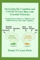 Increasing IQ, Cognition and COVID-19 Cure Rate with Essential Nutrients: Targeted Detox Improves Children's IQ, ADHD Behavior, and Adult Cognition B08TZ7HLNX Book Cover