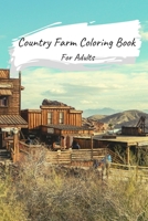 Country Farm Coloring Book For Adults: Coloring Book For Adults With Templates Of Rural Landscape, Farm Animals, Country Cabins And Farmyard Vehicles ... Of Relaxation For Everybody. (Country Land) 1661723497 Book Cover