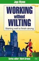 Working without Wilting: Starting Well to Finish Strong (Faith at Work) 1844743721 Book Cover