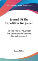 Journal Of The Expedition To Quebec: In The Year 1775, Under The Command Of Colonel Benedict Arnold 1275709850 Book Cover