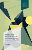 Producing Health Policy: Knowledge and Knowing in Government Policy Work 1137583924 Book Cover
