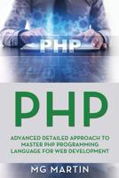 PHP: Advanced Detailed Approach to Master PHP Programming Language for Web Development 1075932556 Book Cover