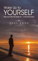 Wake Up to Yourself: Wake Up to Who You Really Are-A Powerful Creator 1504300785 Book Cover