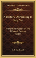 A History Of Painting In Italy V4: Florentine Masters Of The Fifteenth Century 0548761744 Book Cover
