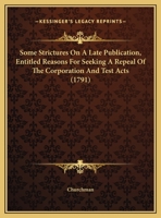 Some Strictures On A Late Publication, Entitled Reasons For Seeking A Repeal Of The Corporation And Test Acts 1162019271 Book Cover