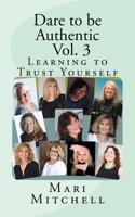 Dare to be Authentic - Vol. 3: Learning to Trust Yourself 1514776456 Book Cover