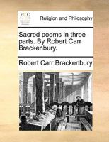 Sacred poems in three parts. By Robert Carr Brackenbury. 1140837540 Book Cover