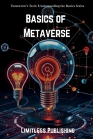Basics of Metaverse (Tomorrow's Tech: Understanding the Basics) B0DHMWT1M2 Book Cover