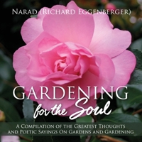 Gardening for the Soul: A Compilation of the Greatest Thoughts and Poetic Sayings On Gardens and Gardening 1950685268 Book Cover