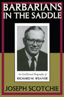 Barbarians in the Saddle: Intellectual Biography of Richard M. Weaver 1138507520 Book Cover