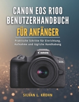 Canon EOS R100 Benutzerhandbuch für Anfänger: Praktische Schritte für Einrichtung, Aufnahme und tägliche Handhabung (German Edition) B0G6T5SV1H Book Cover