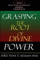 Grasping the Root of Divine Power: A spiritual healer's guide to African culture, Orisha religion, OBI divination, spiritual cleanses, spiritual growth and development, ancient wisdom, and mind power 1453782923 Book Cover