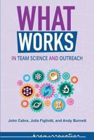 What Works in Team Science and Outreach 0996477594 Book Cover