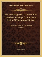 The Pendulograph: A Series of Bi-Pendulum Writings of the Twenty Ratios of the Musical System ... 1104320355 Book Cover