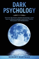 Dark Psychology: Discover the Power of Dark Psychology. Learn how to Influence people Using Mind Control, Persuasion and Manipulation 1690811234 Book Cover