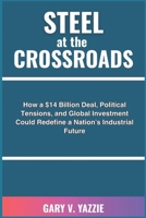 Steel at the Crossroads: How a $14 Billion Deal, Political Tensions, and Global Investment Could Redefine a Nation’s Industrial Future B0F9YKH1ZL Book Cover