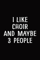 I Like Choir and Maybe 3 People: Choir Notebook 1696483999 Book Cover
