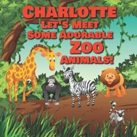 Charlotte Let's Meet Some Adorable Zoo Animals!: Personalized Baby Books with Your Child's Name in the Story - Zoo Animals Book for Toddlers - Children's Books Ages 1-3 (Personalized Books for Kids) B0892DD34D Book Cover