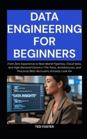 DATA ENGINEERING FOR BEGINNERS: From Zero Experience to Real-World Pipelines, Cloud Skills, and High-Demand Careers | The Tools, Architectures, and ... B0GMGVSC96 Book Cover