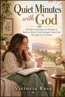 Quiet Minutes with God: 100 Short Devotions for Women to Release Worry, Find Strength, Trust God Through Every Season B0HK4XDMRX Book Cover