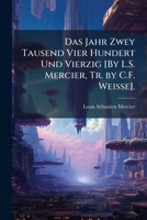 Das Jahr Zwey Tausend Vier Hundert Und Vierzig [By L.S. Mercier, Tr. by C.F. Weisse]. (German Edition) 1023778440 Book Cover