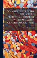 Solving the Protein Structure Prediction Problem With Fast Messy Genetic Algorithms 1025143280 Book Cover