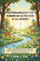FASTENANDACHT FÜR KINDER IM ALTER VON 6-12 JAHREN: 40 Tage voller Bibel-Missionen, täglichem Gebet und biblischen Abenteuern, um deine Identität in Jesus zu stärken (German Edition) B0GJL2463F Book Cover