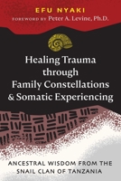 Healing Trauma Through Family Constellations and Somatic Experiencing: Ancestral Wisdom from the Snail Clan of Tanzania 1644118521 Book Cover