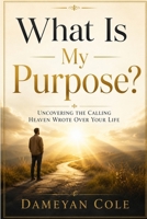 What Is My Purpose?: Uncovering the Calling Heaven Wrote Over Your Life B0G34JR5V6 Book Cover