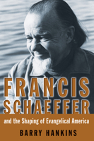 Francis Schaeffer and the Shaping of Evangelical America 0802863892 Book Cover