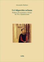 Un'oligarchia urbana: Politica ed economia a Torino fra Tre e Quattrocento (I libri di Viella) (Italian Edition) 8885669379 Book Cover