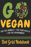 Go Vegan For The Animals + For Your Health + For The Environment - Dot Grid Notebook: Blank Journal With Dotted Grid Paper (French Edition) 167270197X Book Cover