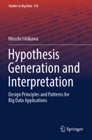 Hypothesis Generation and Interpretation: Design Principles and Patterns for Big Data Applications (Studies in Big Data, 139) 3031435427 Book Cover