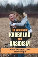The Wisdom Of Kabbalah And Hasidism: How To Keep Love In Marriage: How To Show Love To Your Husband null Book Cover