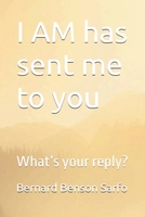 I AM Has Sent Me to You : What's Your Reply? 165361871X Book Cover