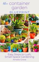 The Container Garden Blueprint: Easy Steps to Lush, Small-Space Gardening B0DPL7RS7W Book Cover