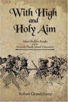 With High and Holy Aim: Alfred Sheldon Knight and the Seventh Rhode Island Volunteers 1424145600 Book Cover