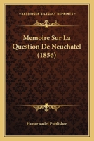 Memoire Sur La Question De Neuchatel (1856) 1160183945 Book Cover