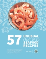 57 Unusual (but Easy) Seafood Recipes: Learn the Basics and Impress Anyone. A Quick Cookbook for Healthy Eating and Weight Loss. Explained Step by Step for Absolute Beginners. B08D4RC8D2 Book Cover